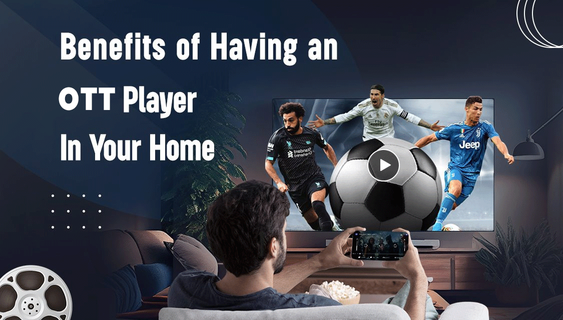 Discover The Essential Benefits Of Having An OTT Player In Your Home