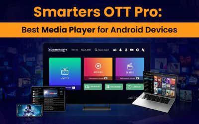 Why Smarters OTT Pro is the Ultimate Choice for Android Users