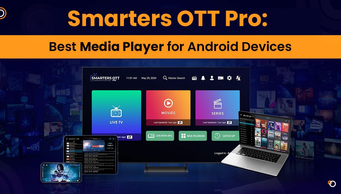 Why Smarters OTT Pro is the Ultimate Choice for Android Users